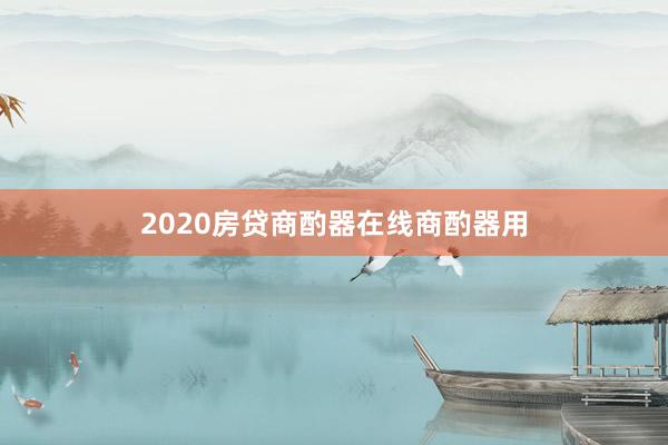 2020房贷商酌器在线商酌器用